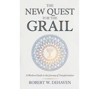 The New Quest For The Grail: A Modern Guide To The Journey Of Transformation