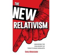 The New Relativism: Unmasking the Philosophy of Today's Woke Moralists