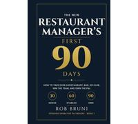 The New Restaurant Manager's First 90 Days: How to Take Over a Restaurant, Bar, or Club, Win the Team, and Own the P&L