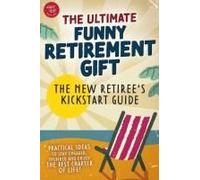 The New Retiree's Kickstart Guide: The Ultimate Funny Retirement Gift! Practical Ideas To Stay Engaged, Inspired And Enjoy The Best Chapter Of Life
