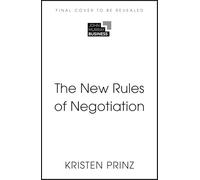 The New Rules of Negotiation: How to Shift Power and Get What Matters