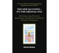The New Salvation - It's The Original One: Embodying Light, Breath and Remembrance through Christ: Healing the Perception of Separation