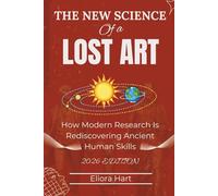 THE NEW SCIENCE OF A LOST ART: How Modern Research Is Rediscovering Ancient Human Skills.