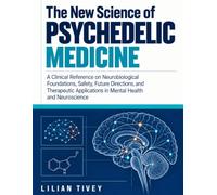 The New Science of Psychedelic Medicine: A Clinical Reference on Neurobiological Foundations, Safety, Future Directions, and Therapeutic Applications in Mental Health and Neuroscience