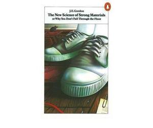 [( The New Science of Strong Materials: Or Why You Don't Fall Through the Floor )] [by: J.E. Gordon] [Jul-2006]