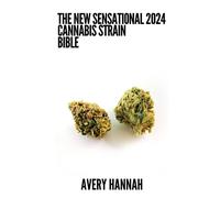 The New Sensational 2024 Cannabis Strain Bible: The Detailed Guide Book About Cannabis Strain