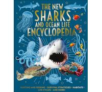 The New Sharks and Ocean Life Encyclopedia: Hunting and Feeding, Survival Strategies, Habitats, Life Cycles and More!