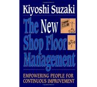 The New Shop Floor Management: Empowering People for Continuous Improvement