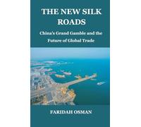 The New Silk Roads: China’s Grand Gamble and the Future of Global Trade