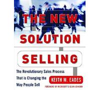 The New Solution Selling: The Revolutionary Process That Is Changing the Way People Sell