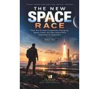 The New Space Race: How Are Private Companies Changing Space Travel, the New Space Race Explained for Beginners