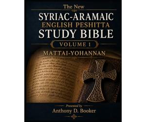 The New Syriac-Aramaic English Peshitta STUDY BIBLE VOLUME I Mattai-Yohannan