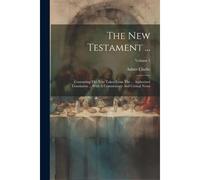 The New Testament ...: Containing The Text Taken From The ... Authorised Translation ... With A Commentary And Critical Notes; Volume 1