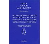 The New Testament Gospels In Manichaean Tradition: The Sources In Syriac, Greek, Coptic, Middle Persian, Parthian, Sogdian, Bactrian, New Persian, And ... Manichaeorum: Series Biblia Manichaica)