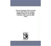 The New Testament of Our Lord and Savior Jesus Christ. the Common English Version, Cor. by the Final Committee of the American Bible Union. None (Auteur)