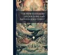 The New Testament of Our Lord and Saviour Jesus Christ