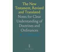 The New Testament, Revised and Translated: Notes for Clear Understanding of Doctrines and Ordinances