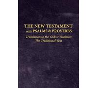 The New Testament with Psalms & Proverbs - Translation in the Oldest Tradition: The Traditional Text