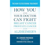 The New Testosterone Treatment: How You and Your Doctor Can Fight Breast Cancer, Prostate Cancer, and Alzheimer's