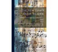 The New Third Music Reader: Based Largely Upon C. H. Hohmann, Showing The Harmonic Relations Of Souund
