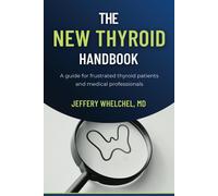 The New Thyroid Handbook: A Guide For Frustrated Thyroid Patients And Medical Professionals