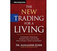 The New Trading for a Living: Psychology, Discipline, Trading Tools and Systems, Risk Control, Trade Management