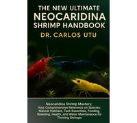 The New Ultimate Neocaridina Shrimp Handbook for Beginners & Pros: Neocaridina Shrimp Mastery: Your Comprehensive Reference on Species, Natural ... and Water Maintenance for Thriving Shrimps