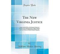 The New Virginia Justice: Comprising The Office And Authority Of A Justice Of The Peace, In The Commonwealth Of Virginia, Together With A Variety Of Useful Precedents, Adapted To The Laws Now In Force