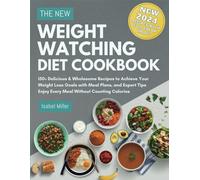 The New Weight Watching Diet Cookbook 2024: 150+ Delicious & Wholesome Recipes To Achieve Your Weight Loss Goals With Meal Plans, And Expert Tips - Enjoy Every Meal Without Counting Calories