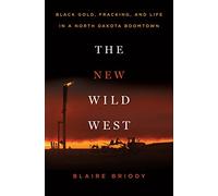 The New Wild West: Black Gold, Fracking, and Life in a North Dakota Boomtown