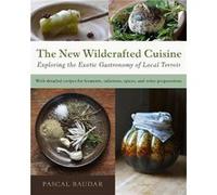 The New Wildcrafted Cuisine by Pascal Baudar Pascal Baudar (Auteur)