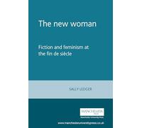 The New Woman: Fiction and Feminism at the Fin De Siecle