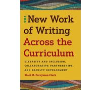 The New Work Of Writing Across The Curriculum: Diversity And Inclusion, Collaborative Partnerships, And Faculty Development