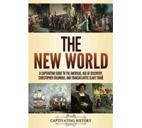 The New World: A Captivating Guide to the Americas, Age of Discovery, Christopher Columbus, and Transatlantic Slave Trade