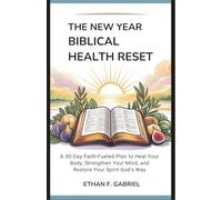 The New Year Biblical Health Reset: A 30-Day Faith-Fueled Plan to Heal Your Body, Strengthen Your Mind, and Restore Your Spirit God’s Way