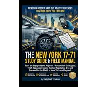 The New York 17-71 Study Guide & Field Manual: ass the Independent Adjuster - Automobile Damage & Theft Appraiser Exam, Master Regulation 64, and Succeed in the Field, in New York and Beyond