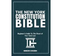 THE NEW YORK CONSTITUTION BIBLE: Beginner’s Guide To The Heart of New York Law