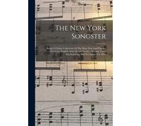 The New York Songster: Being A Choice Collection Of The Most New And Popular American, English, Irish, Scotch Comic, Hunting, Love, Bacchanal