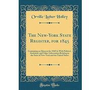 The New-York State Register, For 1845: Containing An Almanac For 1845-6; With Political, Statistical, And Other Information Relating To The State Of New-York And The United States (Classic Reprint)