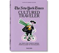 The New York Times Cultured Traveler: 100 Trips for Curious Minds from Agadir to Yogyakarta