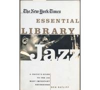 The New York Times Essential Library Jazz: A Critic's Guide to the 100 Most Important Recordings