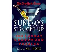 The New York Times Sundays Straight Up: 100 Sunday Crossword Puzzles