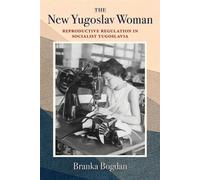 The New Yugoslav Woman Reproductive Regulation in Socialist Yugoslavia - Branka Bogdan - Indiana University Press - ebook (ePub) - Livre
