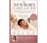 The Newborn Care Guide: A Baby Nurse’s Practical Guide for New Parents