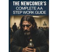 The Newcomer's Complete AA Step Work Guide