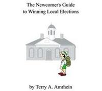 The Newcomer's Guide to Winning Local Elections Terry A. Amrhein (Auteur)