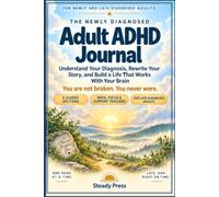 The Newly Diagnosed Adult ADHD Journal: A Gentle Guided Workbook to Understand Your Diagnosis, Rewrite Your Story, and Build a Life That Works With Your Brain, for Newly and Late-Diagnosed Adults