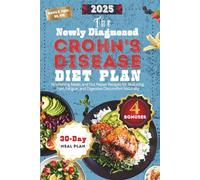 The Newly Diagnosed Crohn’s Disease Diet Plan 2025: Nourishing Meals and Gut Repair Recipes for Reducing Pain, Fatigue, and Digestive Discomfort Naturally