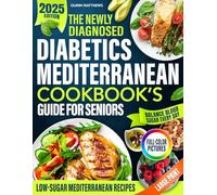 The Newly Diagnosed Diabetics Mediterranean Cookbook’s Guide for Seniors: Stay Independent, Eat Well, And Reduce Fatigue Using Low-Sugar Meals, Clear Guidance, And Healthy Habits That Actually Work