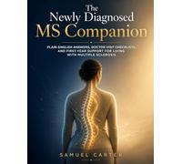 THE NEWLY DIAGNOSED MS COMPANION: Plain-English Answers, Doctor Visit Checklists, and First-Year Support for Living with Multiple Sclerosis